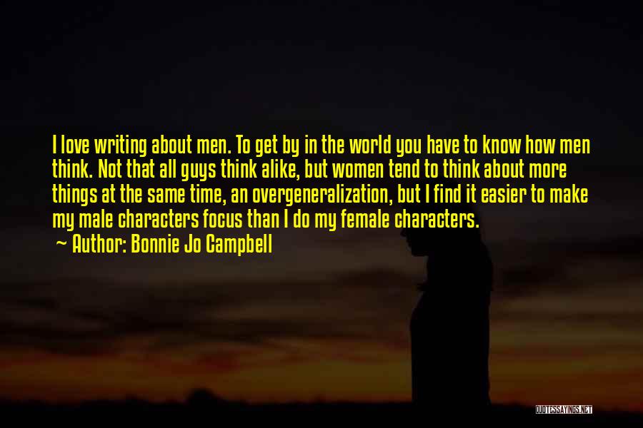 Bonnie Jo Campbell Quotes: I Love Writing About Men. To Get By In The World You Have To Know How Men Think. Not That