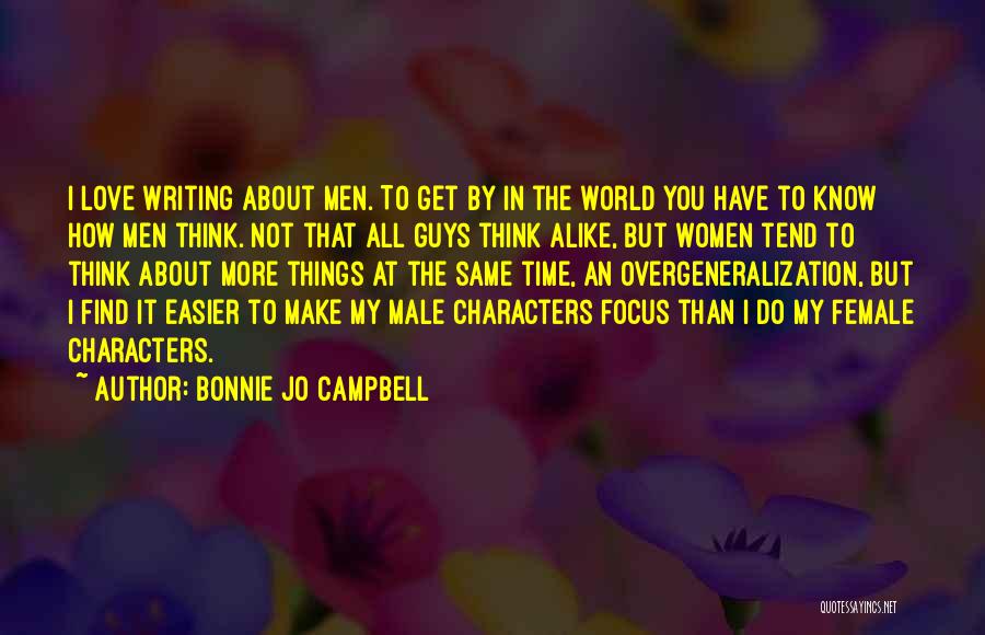 Bonnie Jo Campbell Quotes: I Love Writing About Men. To Get By In The World You Have To Know How Men Think. Not That