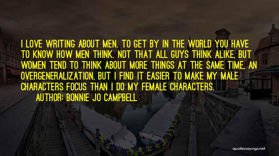 Bonnie Jo Campbell Quotes: I Love Writing About Men. To Get By In The World You Have To Know How Men Think. Not That