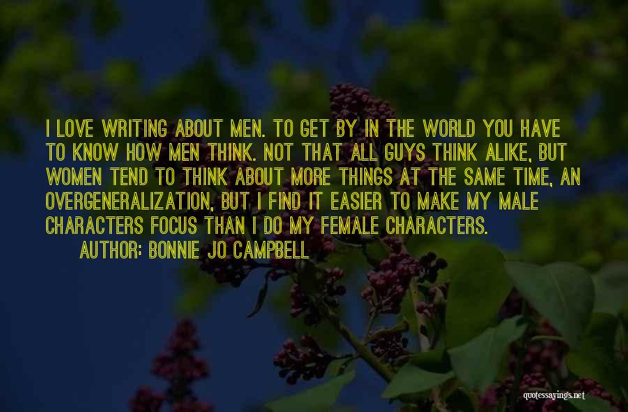 Bonnie Jo Campbell Quotes: I Love Writing About Men. To Get By In The World You Have To Know How Men Think. Not That