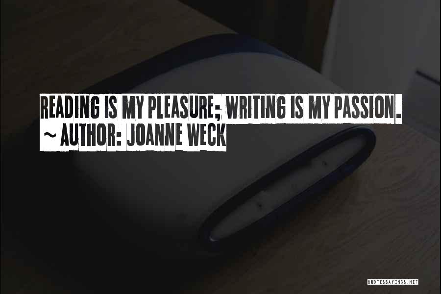 Joanne Weck Quotes: Reading Is My Pleasure; Writing Is My Passion.