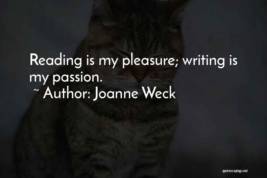 Joanne Weck Quotes: Reading Is My Pleasure; Writing Is My Passion.
