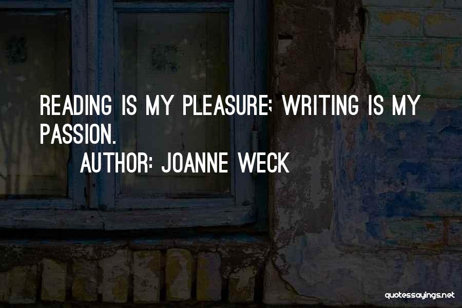 Joanne Weck Quotes: Reading Is My Pleasure; Writing Is My Passion.