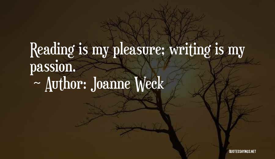 Joanne Weck Quotes: Reading Is My Pleasure; Writing Is My Passion.