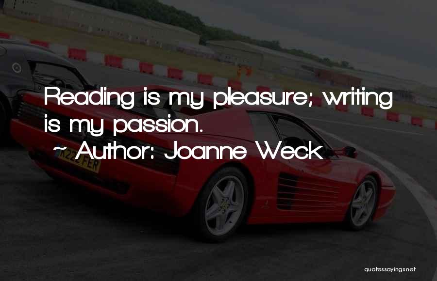 Joanne Weck Quotes: Reading Is My Pleasure; Writing Is My Passion.