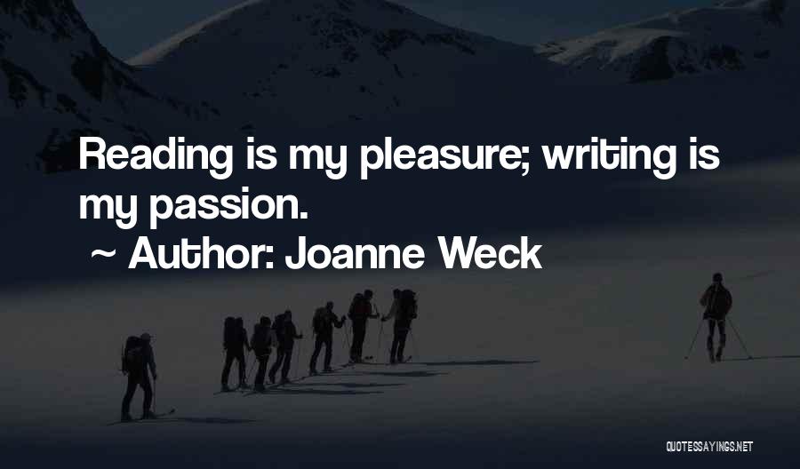 Joanne Weck Quotes: Reading Is My Pleasure; Writing Is My Passion.