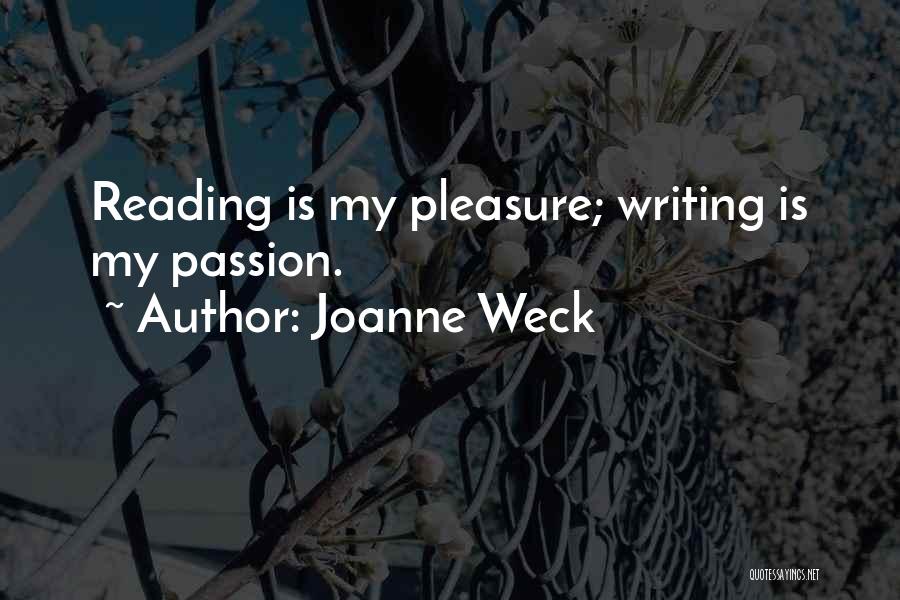 Joanne Weck Quotes: Reading Is My Pleasure; Writing Is My Passion.