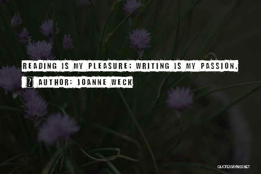 Joanne Weck Quotes: Reading Is My Pleasure; Writing Is My Passion.