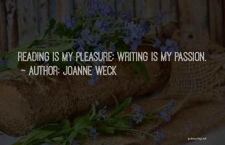 Joanne Weck Quotes: Reading Is My Pleasure; Writing Is My Passion.