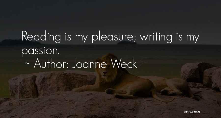 Joanne Weck Quotes: Reading Is My Pleasure; Writing Is My Passion.