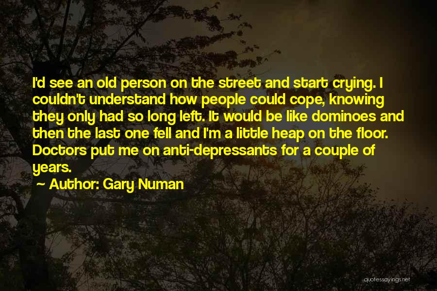 Gary Numan Quotes: I'd See An Old Person On The Street And Start Crying. I Couldn't Understand How People Could Cope, Knowing They