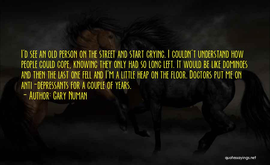 Gary Numan Quotes: I'd See An Old Person On The Street And Start Crying. I Couldn't Understand How People Could Cope, Knowing They