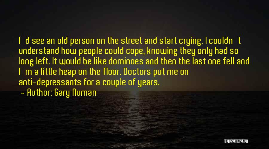 Gary Numan Quotes: I'd See An Old Person On The Street And Start Crying. I Couldn't Understand How People Could Cope, Knowing They
