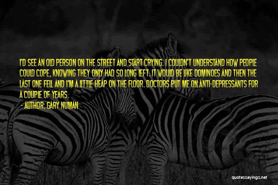 Gary Numan Quotes: I'd See An Old Person On The Street And Start Crying. I Couldn't Understand How People Could Cope, Knowing They