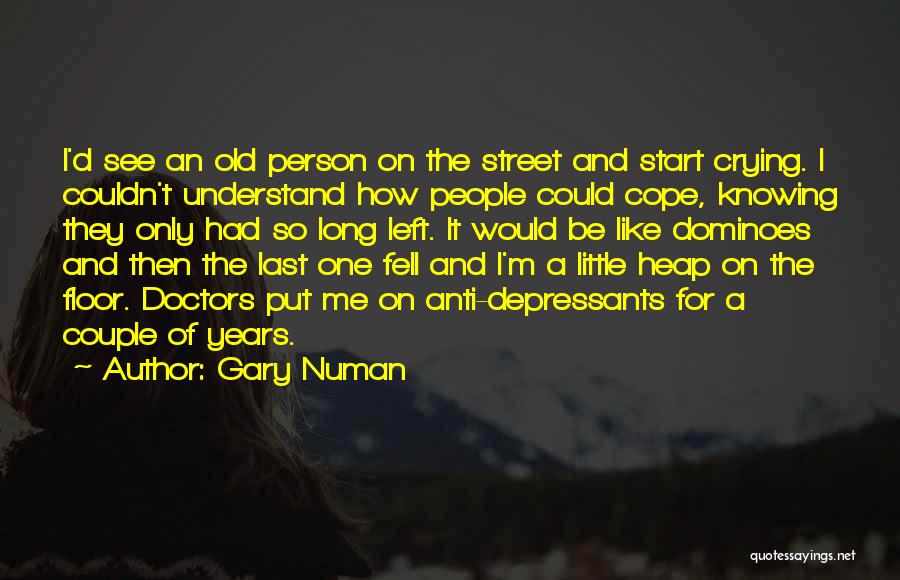Gary Numan Quotes: I'd See An Old Person On The Street And Start Crying. I Couldn't Understand How People Could Cope, Knowing They