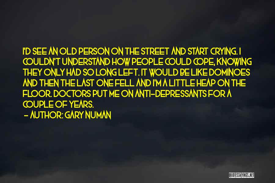 Gary Numan Quotes: I'd See An Old Person On The Street And Start Crying. I Couldn't Understand How People Could Cope, Knowing They
