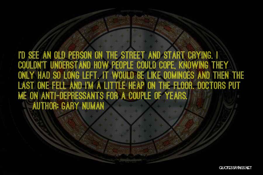 Gary Numan Quotes: I'd See An Old Person On The Street And Start Crying. I Couldn't Understand How People Could Cope, Knowing They