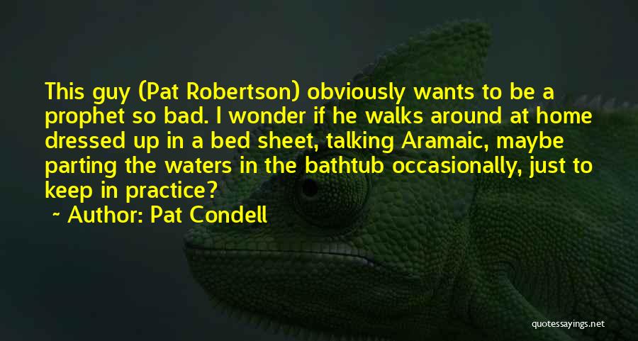 Pat Condell Quotes: This Guy (pat Robertson) Obviously Wants To Be A Prophet So Bad. I Wonder If He Walks Around At Home