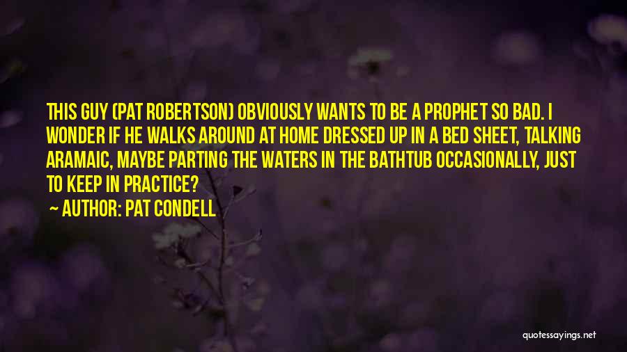 Pat Condell Quotes: This Guy (pat Robertson) Obviously Wants To Be A Prophet So Bad. I Wonder If He Walks Around At Home