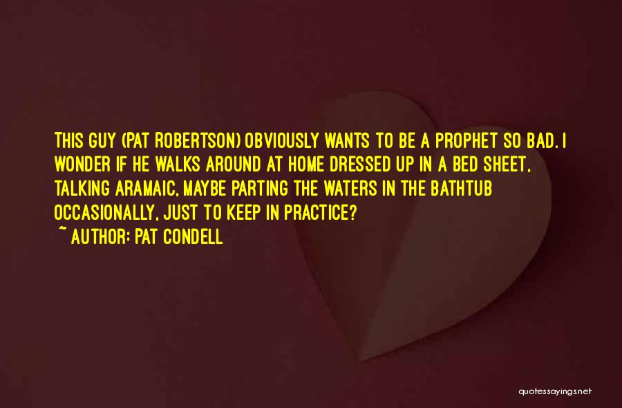 Pat Condell Quotes: This Guy (pat Robertson) Obviously Wants To Be A Prophet So Bad. I Wonder If He Walks Around At Home