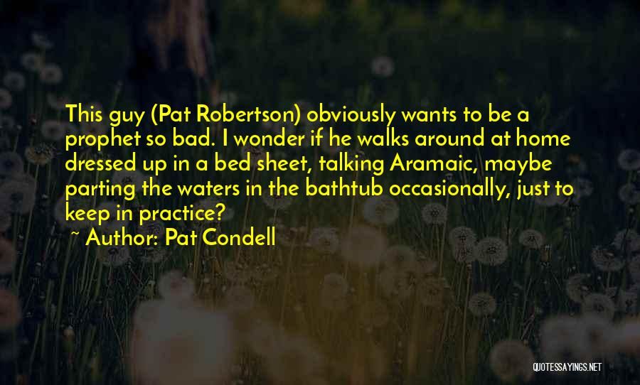 Pat Condell Quotes: This Guy (pat Robertson) Obviously Wants To Be A Prophet So Bad. I Wonder If He Walks Around At Home