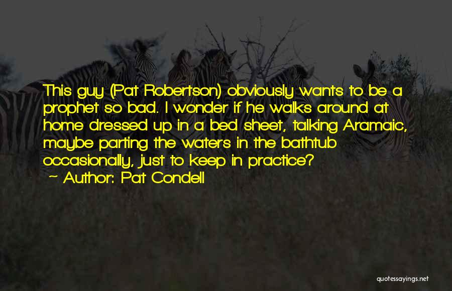 Pat Condell Quotes: This Guy (pat Robertson) Obviously Wants To Be A Prophet So Bad. I Wonder If He Walks Around At Home