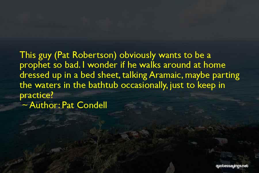 Pat Condell Quotes: This Guy (pat Robertson) Obviously Wants To Be A Prophet So Bad. I Wonder If He Walks Around At Home