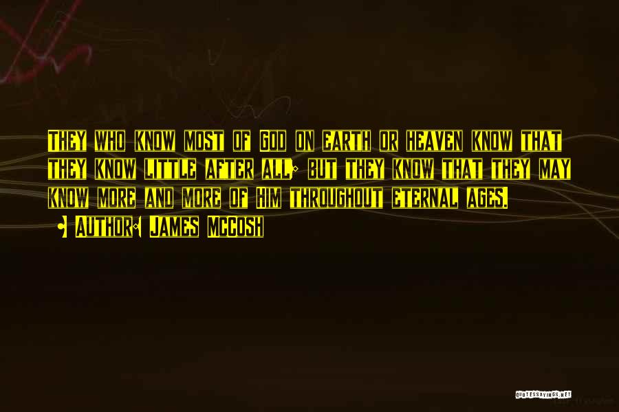 James McCosh Quotes: They Who Know Most Of God On Earth Or Heaven Know That They Know Little After All; But They Know