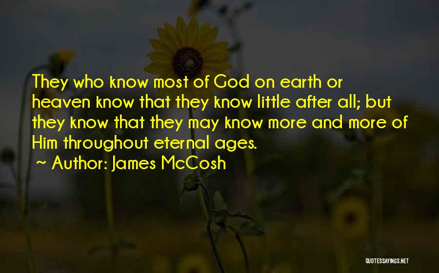 James McCosh Quotes: They Who Know Most Of God On Earth Or Heaven Know That They Know Little After All; But They Know