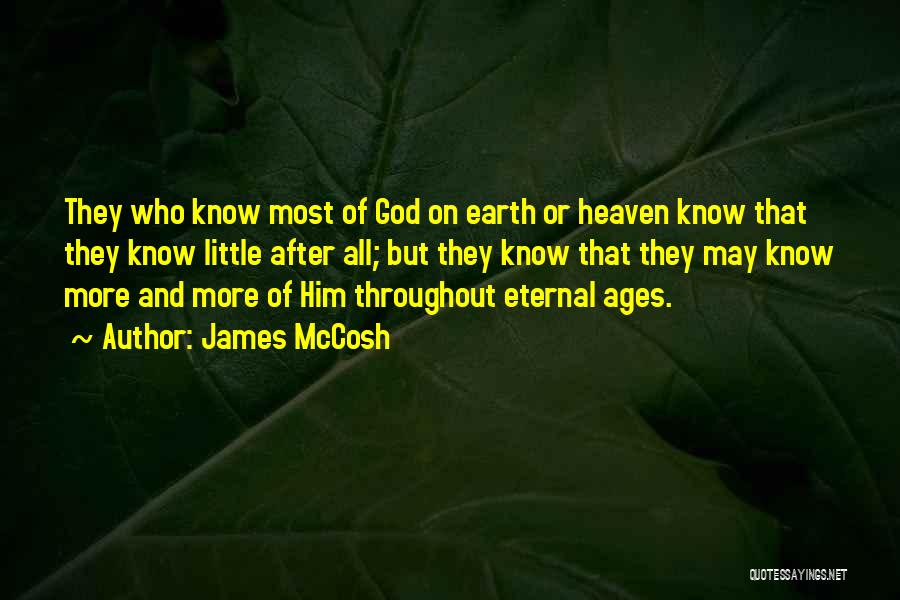 James McCosh Quotes: They Who Know Most Of God On Earth Or Heaven Know That They Know Little After All; But They Know