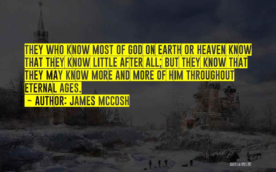 James McCosh Quotes: They Who Know Most Of God On Earth Or Heaven Know That They Know Little After All; But They Know