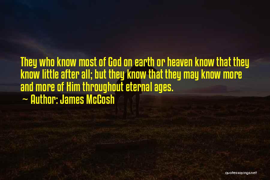 James McCosh Quotes: They Who Know Most Of God On Earth Or Heaven Know That They Know Little After All; But They Know