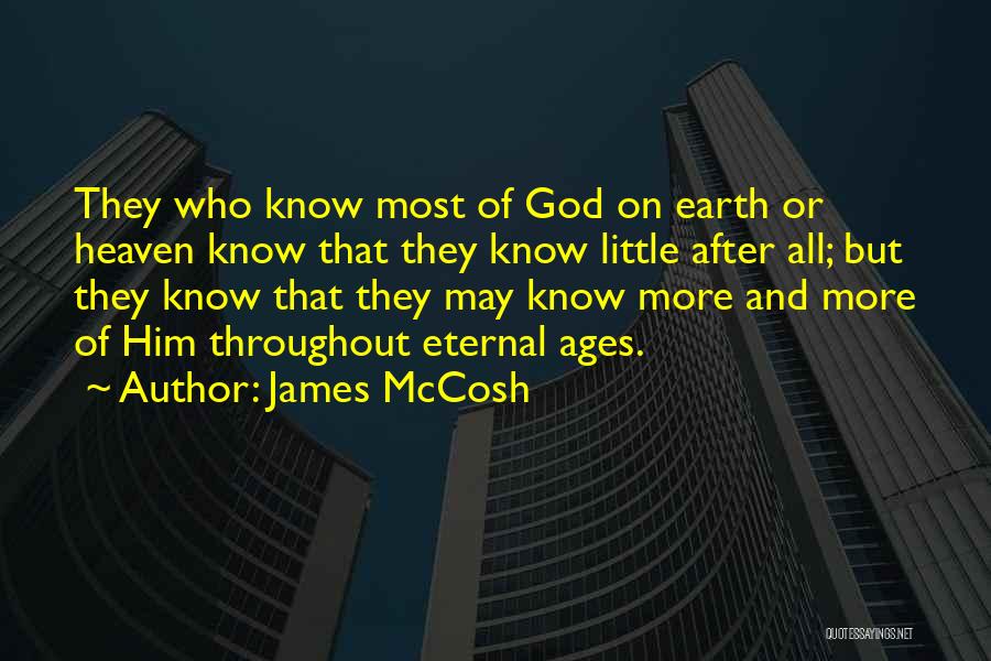 James McCosh Quotes: They Who Know Most Of God On Earth Or Heaven Know That They Know Little After All; But They Know