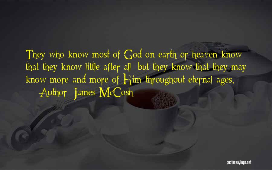 James McCosh Quotes: They Who Know Most Of God On Earth Or Heaven Know That They Know Little After All; But They Know