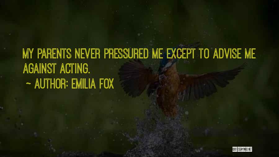 Emilia Fox Quotes: My Parents Never Pressured Me Except To Advise Me Against Acting.