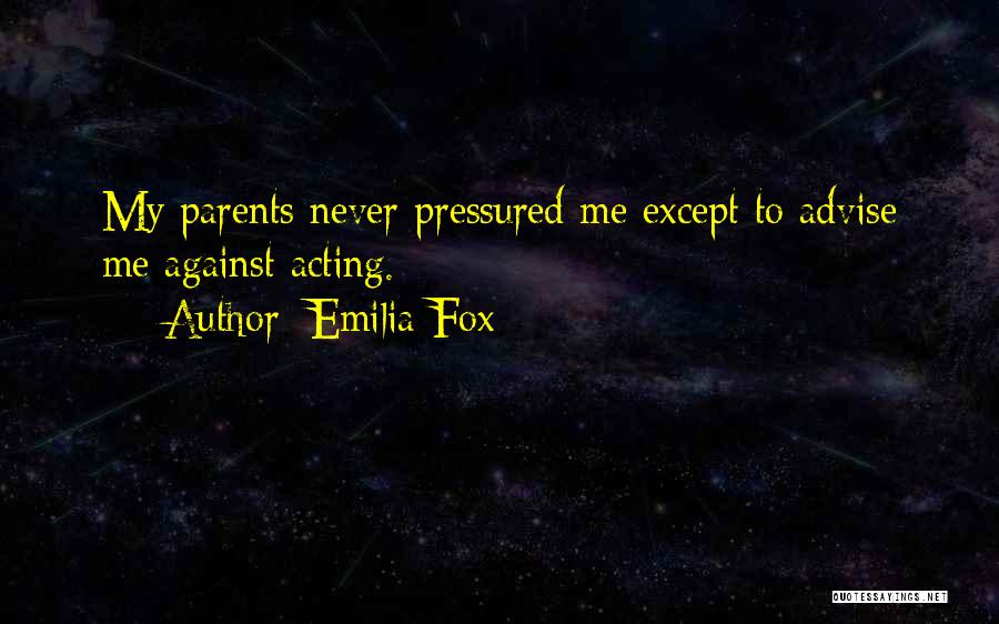 Emilia Fox Quotes: My Parents Never Pressured Me Except To Advise Me Against Acting.