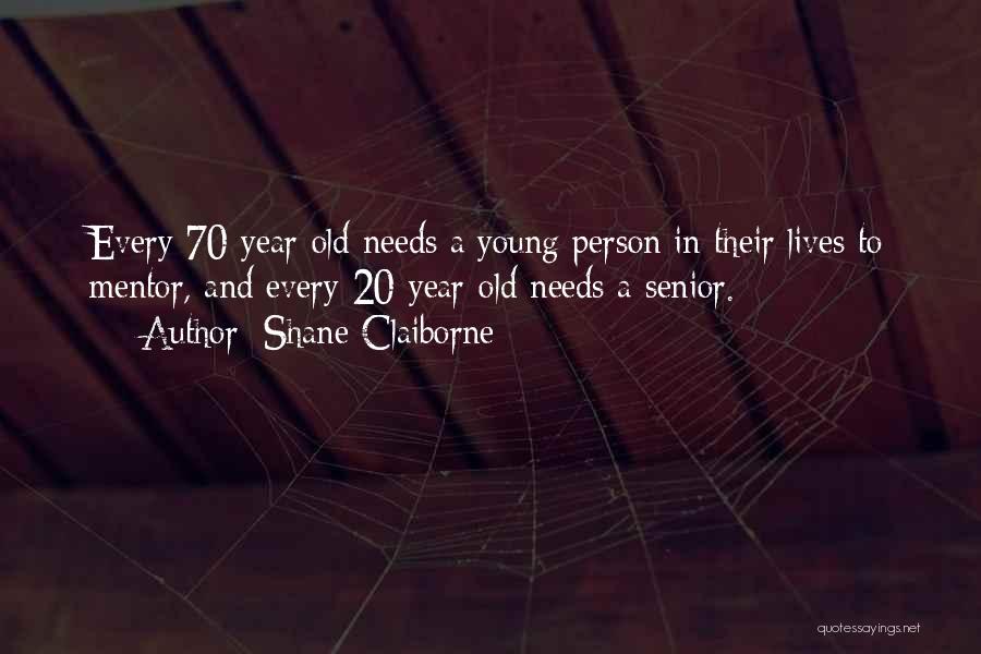 Shane Claiborne Quotes: Every 70-year-old Needs A Young Person In Their Lives To Mentor, And Every 20-year-old Needs A Senior.