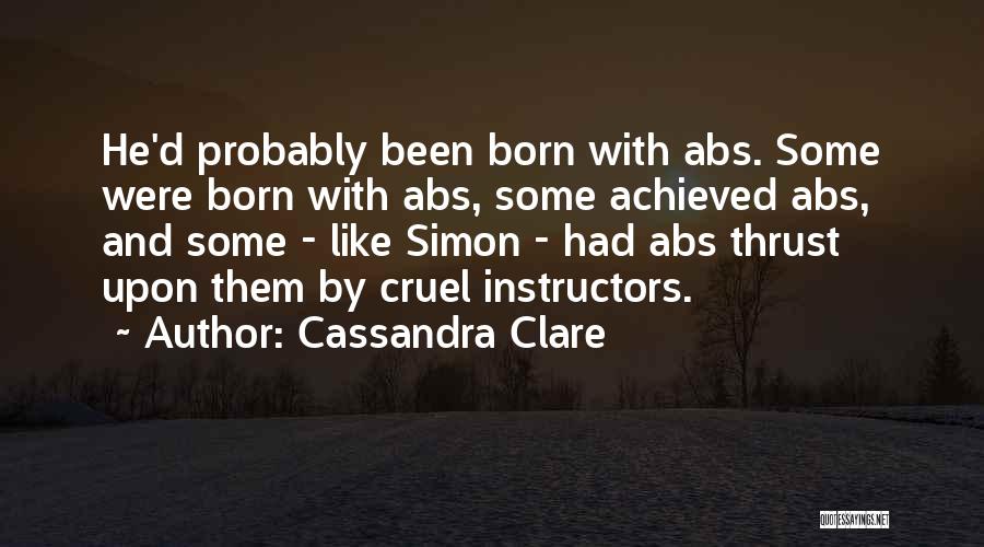 Cassandra Clare Quotes: He'd Probably Been Born With Abs. Some Were Born With Abs, Some Achieved Abs, And Some - Like Simon -