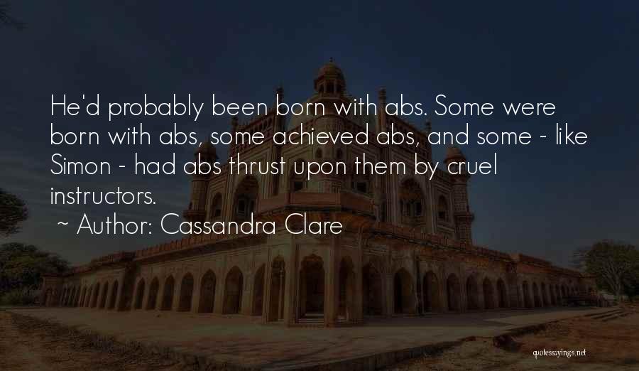 Cassandra Clare Quotes: He'd Probably Been Born With Abs. Some Were Born With Abs, Some Achieved Abs, And Some - Like Simon -