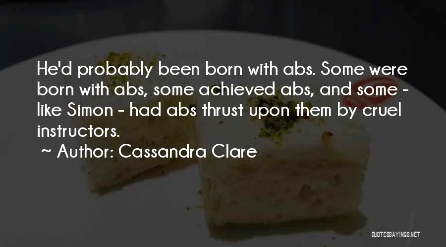 Cassandra Clare Quotes: He'd Probably Been Born With Abs. Some Were Born With Abs, Some Achieved Abs, And Some - Like Simon -