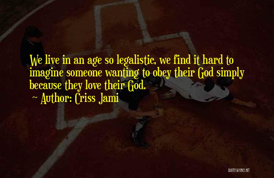 Criss Jami Quotes: We Live In An Age So Legalistic, We Find It Hard To Imagine Someone Wanting To Obey Their God Simply