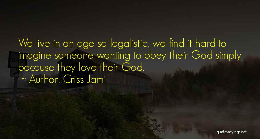 Criss Jami Quotes: We Live In An Age So Legalistic, We Find It Hard To Imagine Someone Wanting To Obey Their God Simply