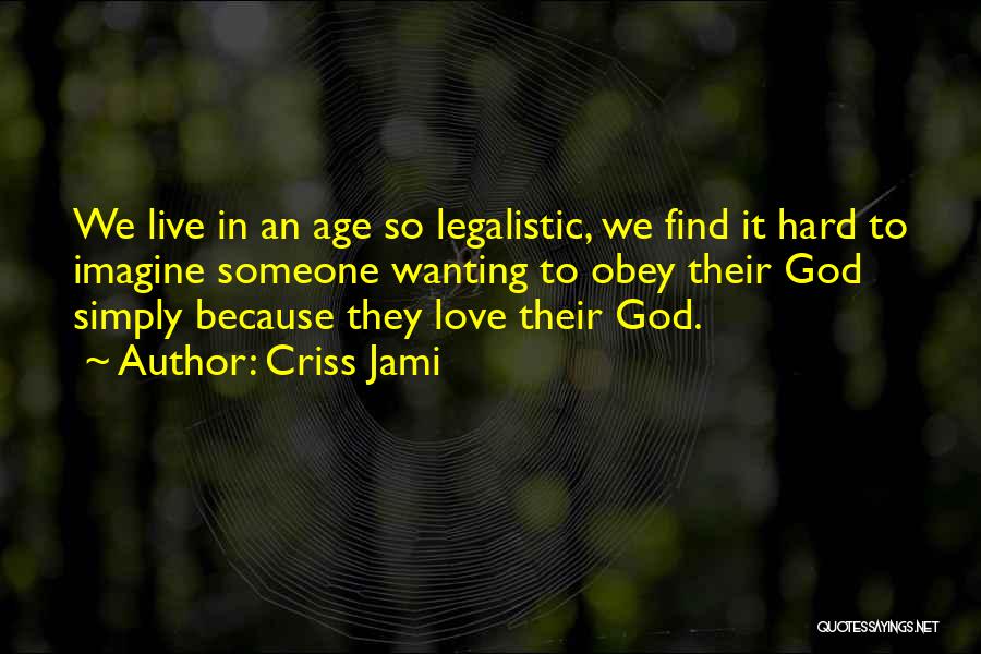 Criss Jami Quotes: We Live In An Age So Legalistic, We Find It Hard To Imagine Someone Wanting To Obey Their God Simply