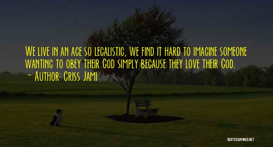 Criss Jami Quotes: We Live In An Age So Legalistic, We Find It Hard To Imagine Someone Wanting To Obey Their God Simply