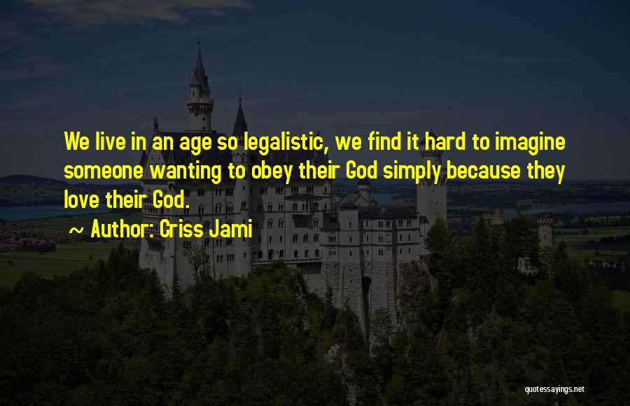 Criss Jami Quotes: We Live In An Age So Legalistic, We Find It Hard To Imagine Someone Wanting To Obey Their God Simply