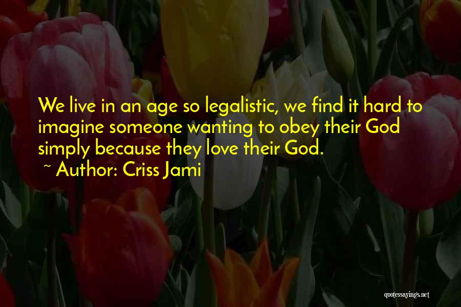 Criss Jami Quotes: We Live In An Age So Legalistic, We Find It Hard To Imagine Someone Wanting To Obey Their God Simply