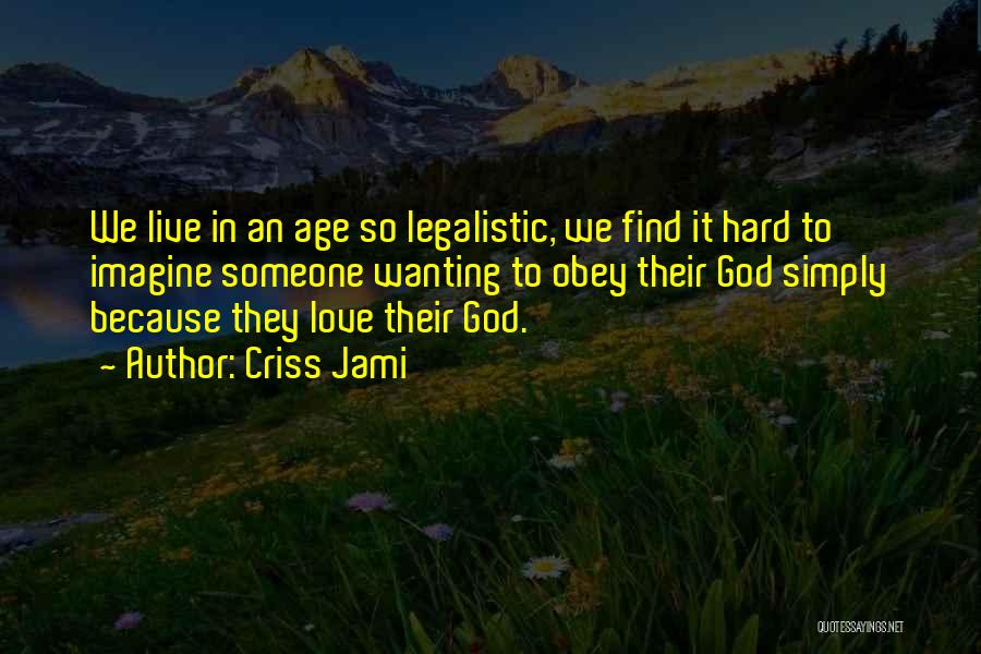 Criss Jami Quotes: We Live In An Age So Legalistic, We Find It Hard To Imagine Someone Wanting To Obey Their God Simply