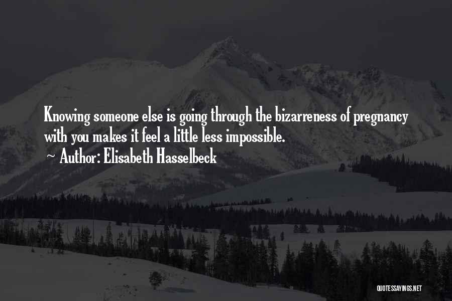 Elisabeth Hasselbeck Quotes: Knowing Someone Else Is Going Through The Bizarreness Of Pregnancy With You Makes It Feel A Little Less Impossible.