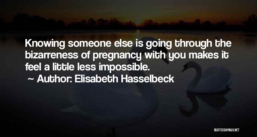 Elisabeth Hasselbeck Quotes: Knowing Someone Else Is Going Through The Bizarreness Of Pregnancy With You Makes It Feel A Little Less Impossible.