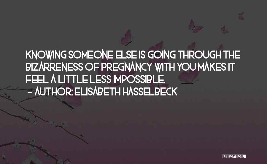 Elisabeth Hasselbeck Quotes: Knowing Someone Else Is Going Through The Bizarreness Of Pregnancy With You Makes It Feel A Little Less Impossible.